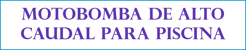 MOTOBOMBA DE ALTO CAUDAL PARA PISCINA